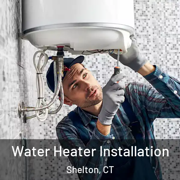  Water Heater Installation Shelton, CT